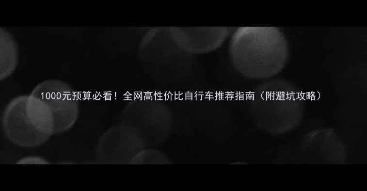 1000元预算必看全网高性价比自行车推荐指南附避坑攻略