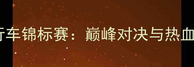 亚洲山地自行车锦标赛巅峰对决与热血征程全记录