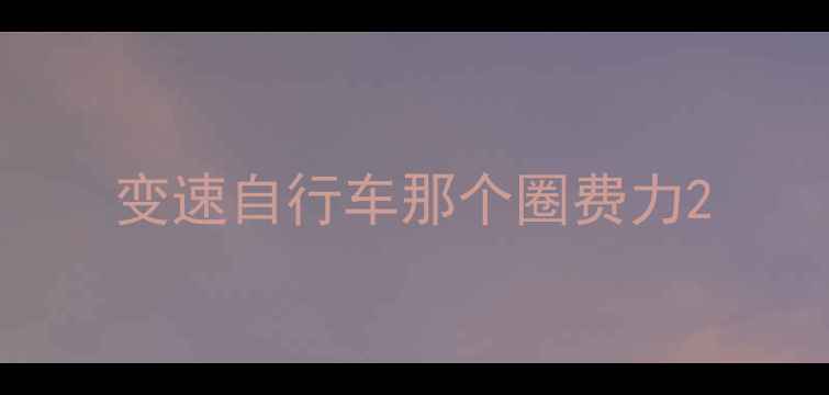 变速自行车那个圈费力