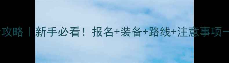 山地自行车赛全攻略新手必看报名装备路线注意事项一次说清