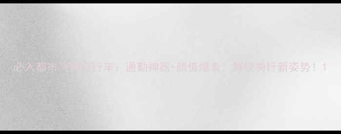 必入都市飞虎自行车通勤神器颜值爆表解锁骑行新姿势
