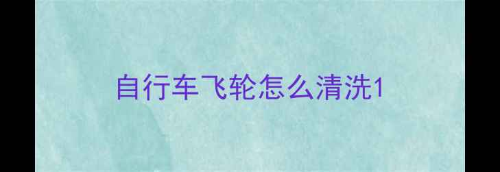 自行车飞轮怎么清洗