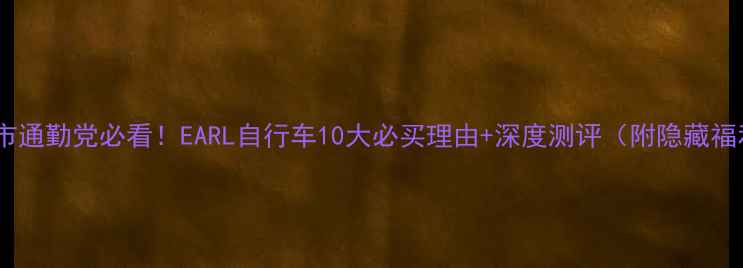 城市通勤党必看EARL自行车10大必买理由深度测评附隐藏福利